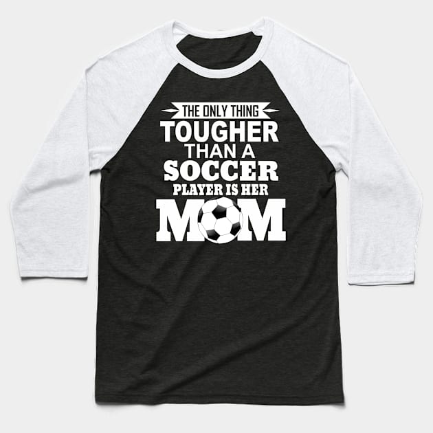 Soccer Mom | The Only Thing Tougher Than A Soccer Player Is Her Mom Baseball T-Shirt by Flextees